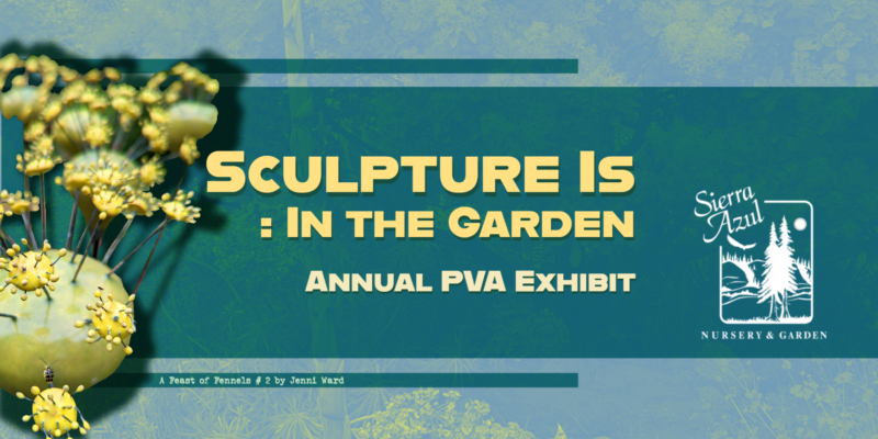 composite image with garden overview in the background, a sculpture by Jenni Ward in the left forground, the title of the exhibit, and Sierra Azul Nursery and Garden logo